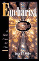 The Eucharist: A View From The Pew - Gerard P. Weber