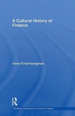 A Cultural History of Finance (Routledge Explorations in Economic History) - Irene Finel-honigman