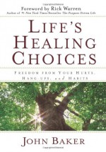 Life's Healing Choices: Freedom from Your Hurts, Hang-ups, and Habits - John Baker, John Baker