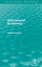 International Economics (Routledge Revivals): Volume 12 - David Gowland