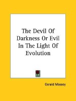 The Devil of Darkness or Evil in the Light of Evolution - Gerald Massey