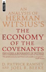 An Analysis of Herman Witsius's the Economy of the Covenants: Between God and Man Comprehending a Complete Body of Divinity - D. Patrick Ramsey, Joel R. Beeke