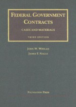 Federal Government Contracts: Cases And Materials (University Casebook) - John W. Whelan, James F. Nagle