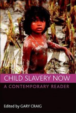 Child slavery now: A contemporary reader - Gary Craig