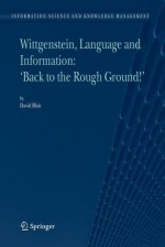 Wittgenstein, Language and Information: "Back to the Rough Ground!" - David Blair