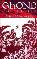 Ghond The Hunter - Dhan Gopal Mukerji