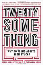 Twentysomething: Why Do Young Adults Seem Stuck? - Samantha Henig, Robin Marantz Henig