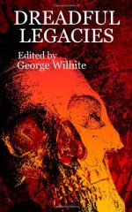 Dreadful Legacies - George Wilhite, Teresa Hawk, Mark Finnemore