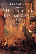 History of the Scottish People, 1560-1830 - T C Smout