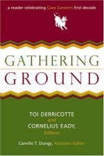 Gathering Ground: A Reader Celebrating Cave Canem's First Decade - Toi Derricotte, Cornelius Eady, Camille Thornton Dungy