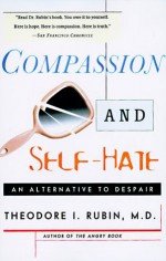 Compassion and Self Hate: An Alternative to Despair - Theodore Isaac Rubin