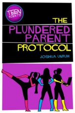 The Plundered Parent Protocol (TEEN Agents, #1) - Joshua Unruh