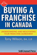 Buying A Franchise In Canada: Understanding And Negotiating Your Franchise Agreement - Tony Wilson