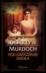 Pod gwiazdami Smoka (Detektyw Murdoch, #2) - Maureen Jennings, Anna Sawicka-Chrapkowicz