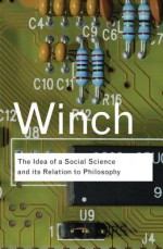 The Idea of a Social Science and Its Relation to Philosophy - Peter Winch