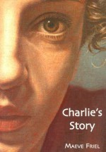 Charlie's Story - Maeve Friel