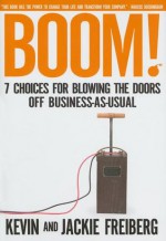 Boom!: 7 Choices for Blowing the Doors Off Business-As-Usual - Kevin Freiberg, Jackie Freiberg