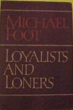 Loyalists and Loners - Michael Foot