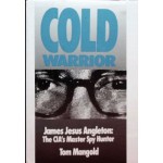 Cold Warrior: James Jesus Angleton - Cia's Master Spy Hunter - Tom Mangold