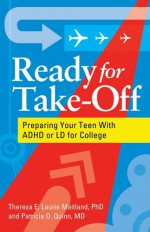 Ready for Take-Off: Preparing Your Teen with ADHD or LD for College - Theresa E. Laurie Maitland, Patricia O. Quinn