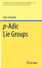 P Adic Lie Groups (Grundlehren Der Mathematischen Wissenschaften) - Peter Schneider