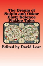 The Dream of Scipio and Other Early Science Fiction Tales - David Lear