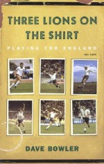 Three Lions On The Shirt: Playing for England - Dave Bowler