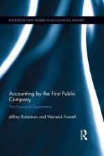 Accounting by the First Public Company: The Pursuit of Supremacy (Routledge New Works in Accounting History) - Warwick Funnell, Jeffrey Robertson