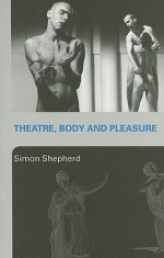 Theatre, Body and Pleasure - Simon Shepherd