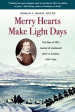 Merry Hearts Make Light Days: The War of 1812 Journal of Lieutenant John Le Couteur, 104th Foot - Donald Graves, Graves