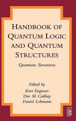 Handbook of Quantum Logic and Quantum Structures: Quantum Structures - Kurt Engesser, Dov M. Gabbay