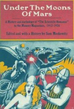 Under the Moons of Mars: A History & Anthology of the Scientific Romance in the Munsey Magazines 1912-20 - Sam Moskowitz, Edgar Rice Burroughs, A. Merritt, Francis Stevens, Murray Leinster, Ray Cummings, Homer Eon Flint, George Allan England, Charles B. Stilson, John Ulrich Giesy, Austin Hall