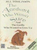 The Aardvark Who Wasn't Sure & The Gorilla Who Wanted To Grow Up - Jill Tomlinson