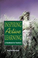 Inspiring Active Learning: A Handbook for Teachers - Merrill Harmin