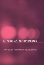 The Dilemmas of Lone Motherhood: Essays from Feminist Economics - R. Albelda, Randy Albelda, Susan Himmelweit