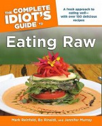 The Complete Idiot's Guide to Eating Raw - Mark Reinfeld, Jennifer Murray, Bo Rinaldi