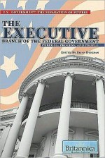 The Executive Branch of the Federal Government: Purpose, Process, and People - Brian Duignan, Educational Britannica Publishing