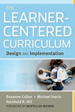 The Learner-Centered Curriculum: Design and Implementation - Roxanne Cullen, Michael Harris, Reinhold R. Hill