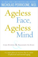 Ageless Face, Ageless Mind: Erase Wrinkles and Rejuvenate the Brain - Nicholas Perricone