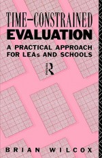 Time-Constrained Evaluation: A Practical Approach for Leas and Schools - Brian Wilcox