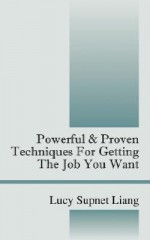 Powerful & Proven Techniques for Getting the Job You Want - Lucy Liang