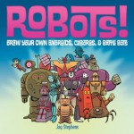 Robots!: Draw Your Own Androids, Cyborgs & Fighting Bots - Jay Stephens