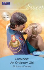 Mills & Boon : Crowned: An Ordinary Girl (By Royal Appointment) - Natasha Oakley