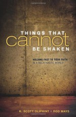 Things That Cannot Be Shaken: Holding Fast to Your Faith in a Relativistic World - K. Scott Oliphint