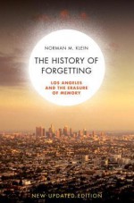 The History of Forgetting: Los Angeles and the Erasure of Memory, New and Fully Updated Edition - Norman Klein