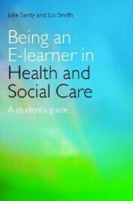 Being an E-Learner in Health and Social Care - Julie Santy, Liz Smith