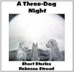 A Three-Dog Night: Short Stories - Rebecca Stroud