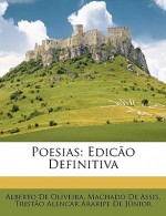 Poesias: Edico Definitiva - Alberto de Oliveira, Machado de Assis, Tristão Alencar Araripe De Júnior