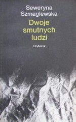 Dwoje smutnych ludzi - Seweryna Szmaglewska