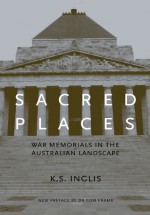 Sacred Places: War Memorials in the Australian Landscape - K.S. Inglis, Tom Frame